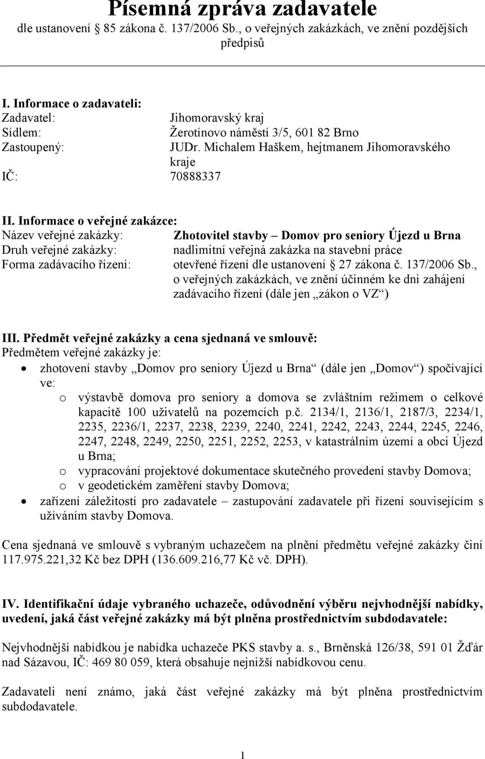 Informace o veřejné zakázce: Název veřejné zakázky: Zhotovitel stavby Domov pro seniory Újezd u Brna Druh veřejné zakázky: nadlimitní veřejná zakázka na stavební práce Forma zadávacího řízení: