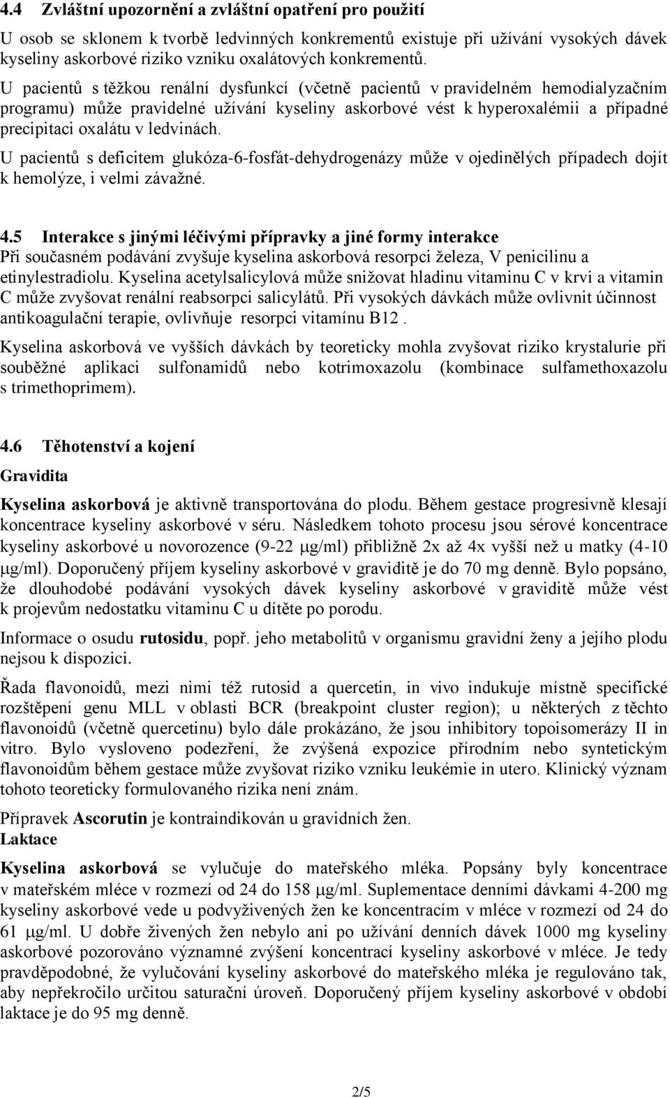 ledvinách. U pacientů s deficitem glukóza-6-fosfát-dehydrogenázy může v ojedinělých případech dojít k hemolýze, i velmi závažné. 4.