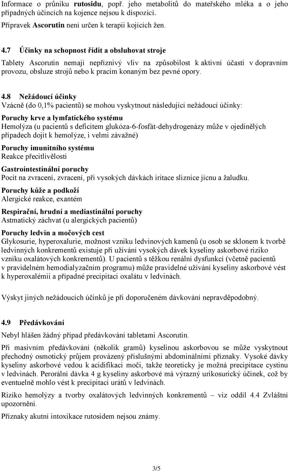 8 Nežádoucí účinky Vzácně (do 0,1% pacientů) se mohou vyskytnout následující nežádoucí účinky: Poruchy krve a lymfatického systému Hemolýza (u pacientů s deficitem glukóza-6-fosfát-dehydrogenázy může