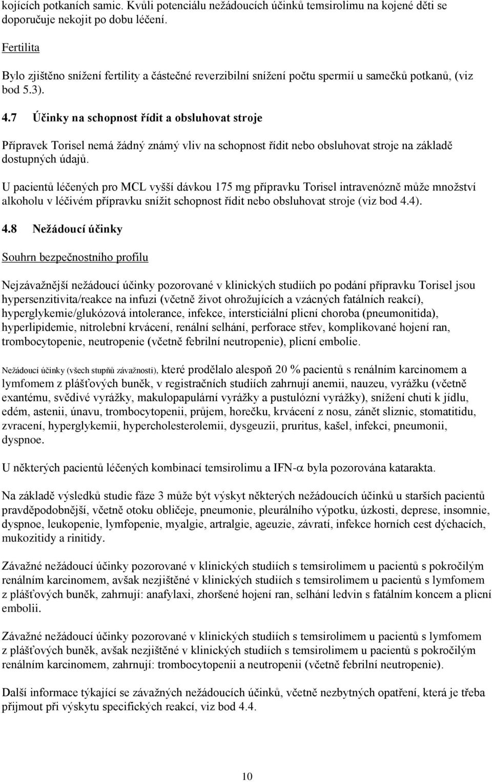 7 Účinky na schopnost řídit a obsluhovat stroje Přípravek Torisel nemá žádný známý vliv na schopnost řídit nebo obsluhovat stroje na základě dostupných údajů.