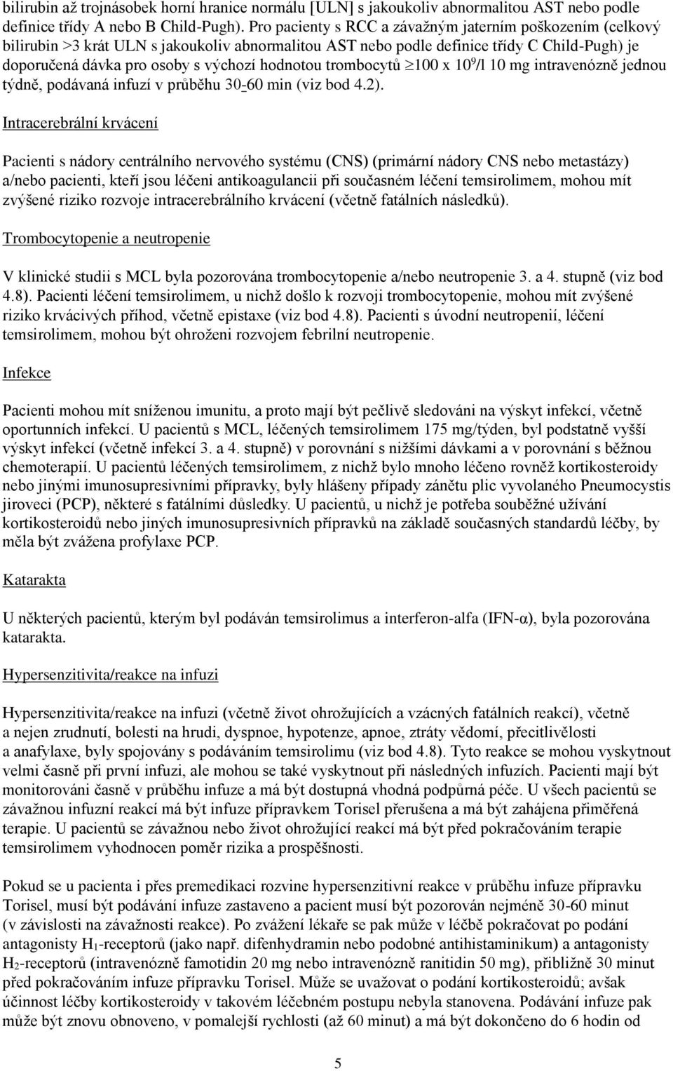 trombocytů 100 x 10 9 /l 10 mg intravenózně jednou týdně, podávaná infuzí v průběhu 30-60 min (viz bod 4.2).