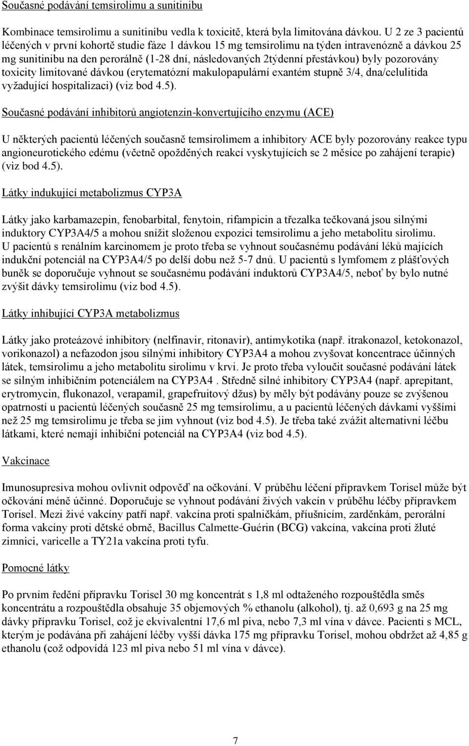 pozorovány toxicity limitované dávkou (erytematózní makulopapulární exantém stupně 3/4, dna/celulitida vyžadující hospitalizaci) (viz bod 4.5).