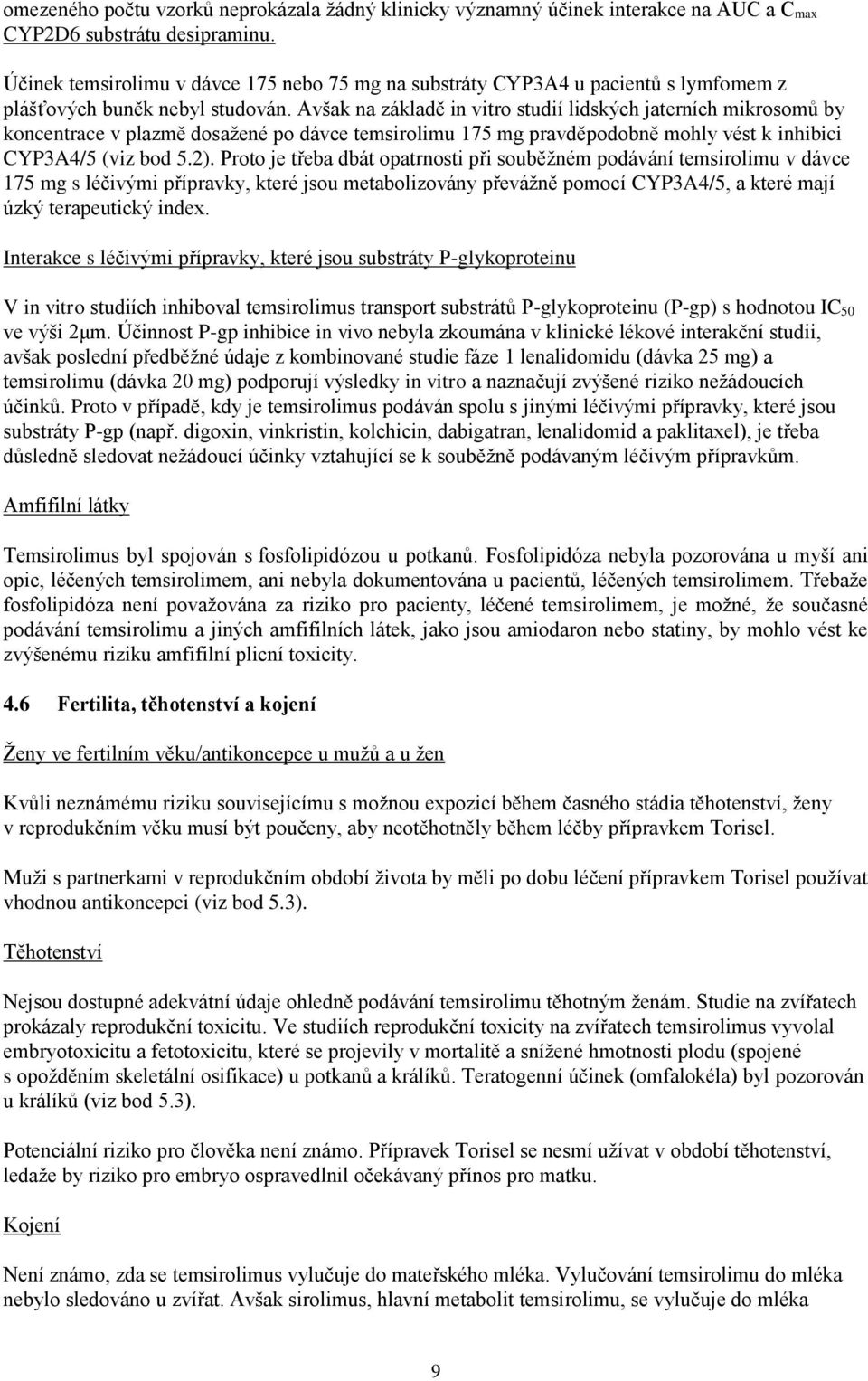 Avšak na základě in vitro studií lidských jaterních mikrosomů by koncentrace v plazmě dosažené po dávce temsirolimu 175 mg pravděpodobně mohly vést k inhibici CYP3A4/5 (viz bod 5.2).