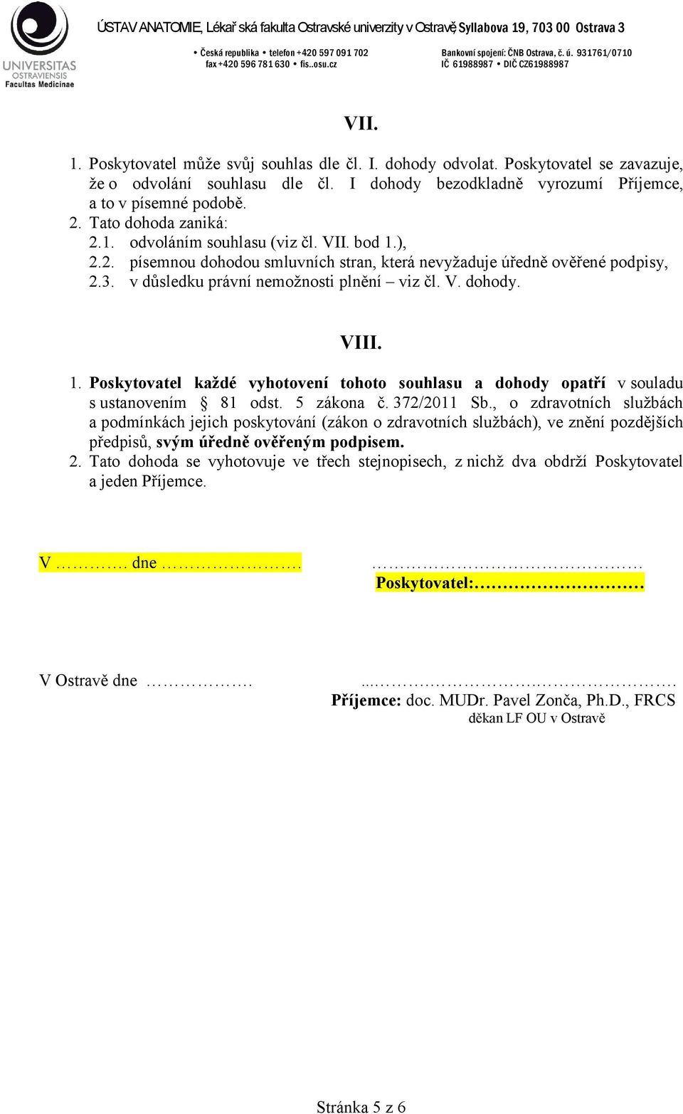 VIII. 1. Poskytovatel každé vyhotovení tohoto souhlasu a dohody opatří v souladu s ustanovením 81 odst. 5 zákona č. 372/2011 Sb.