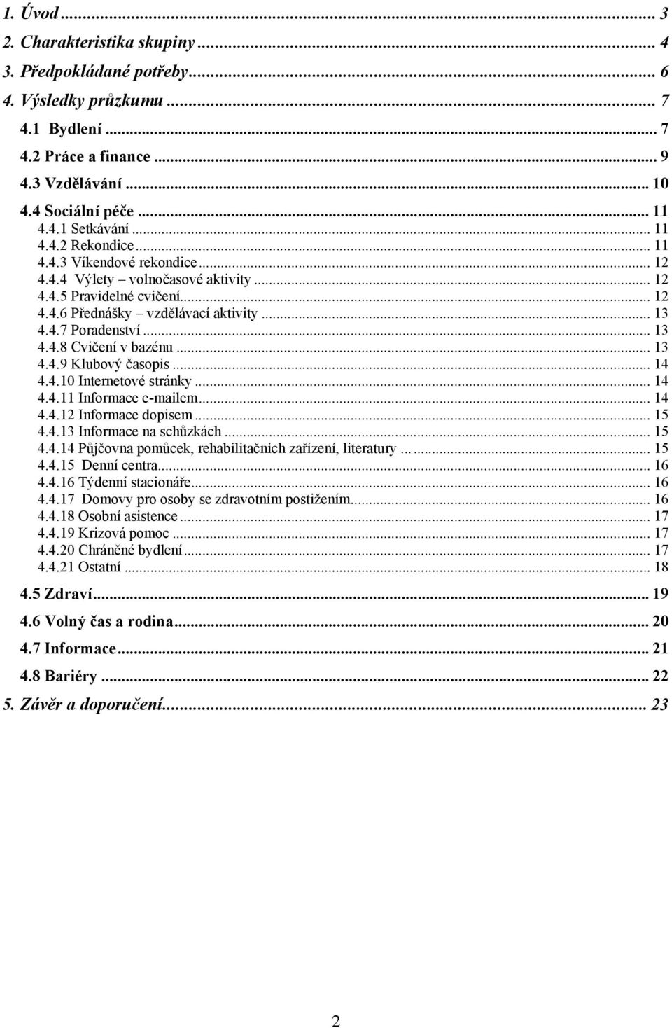 ..13 4.4.9 Klubový časopis... 14 4.4.10 Internetové stránky... 14 4.4.11 Informace e-mailem... 14 4.4.12 Informace dopisem... 15 4.4.13 Informace na schůzkách... 15 4.4.14 Půjčovna pomůcek, rehabilitačních zařízení, literatury.