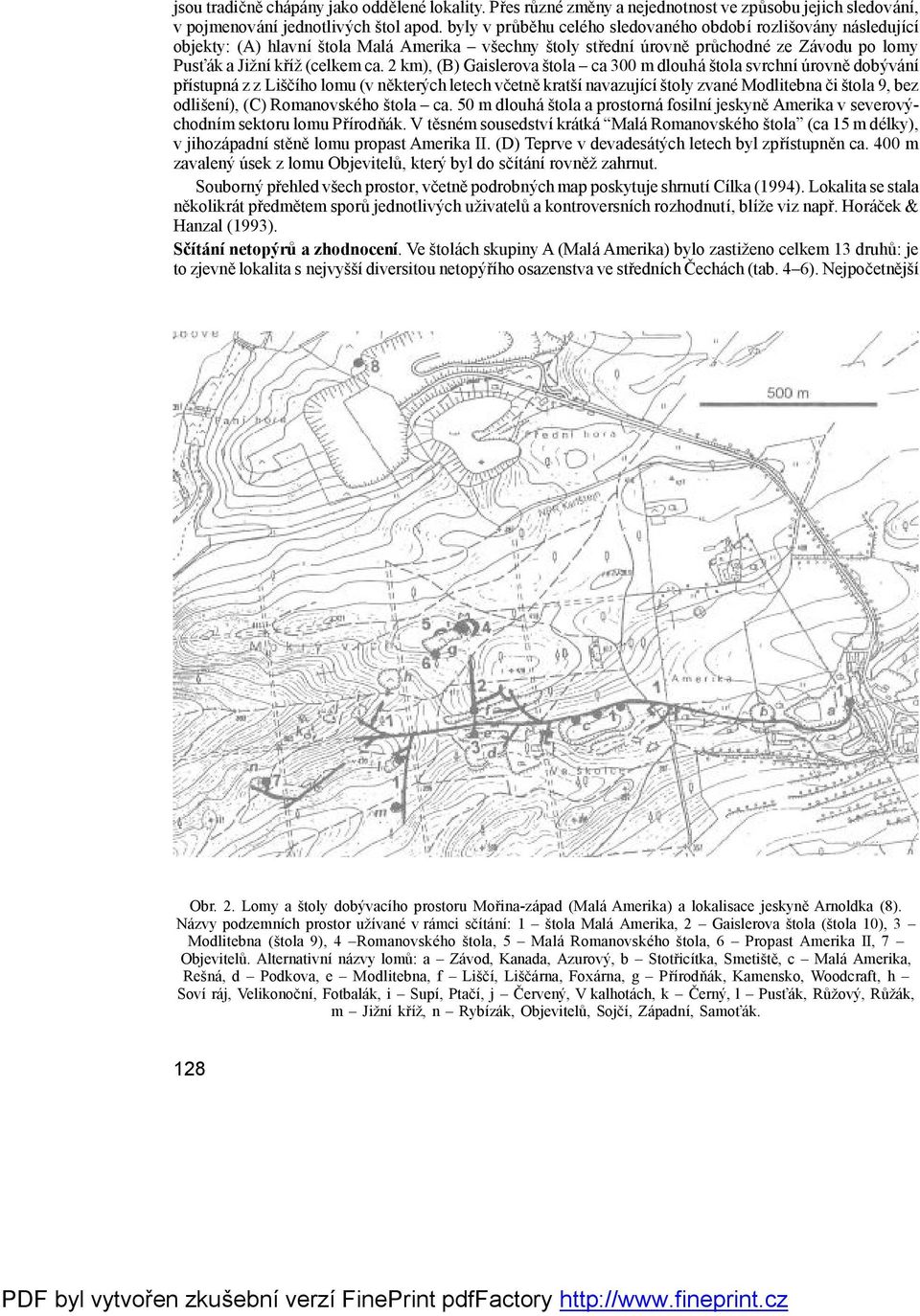 2 km), (B) Gaislerova štola ca 300 m dlouhá štola svrchní ú rovně dobývání přístupná z z Liščího lomu (v některých letech včetně kratší navazující štoly zvané Modlitebna či štola 9, bez odlišení),