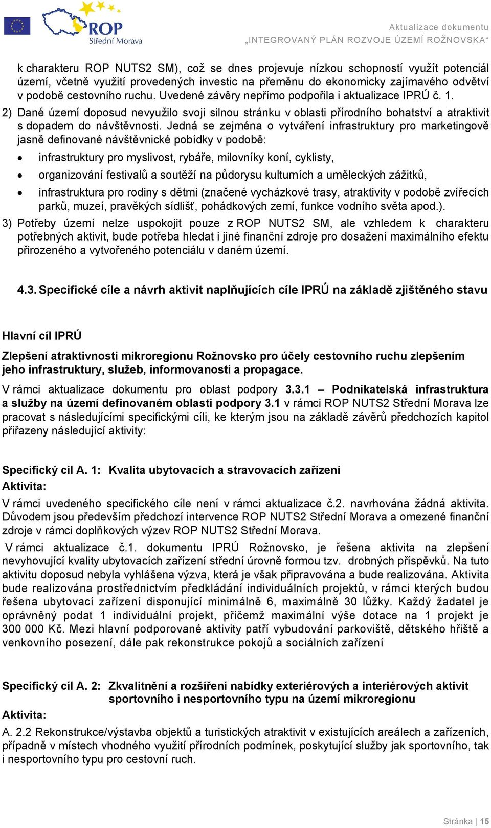 Jedná se zejména o vytváření infrastruktury pro marketingově jasně definované návštěvnické pobídky v podobě: infrastruktury pro myslivost, rybáře, milovníky koní, cyklisty, organizování festivalů a