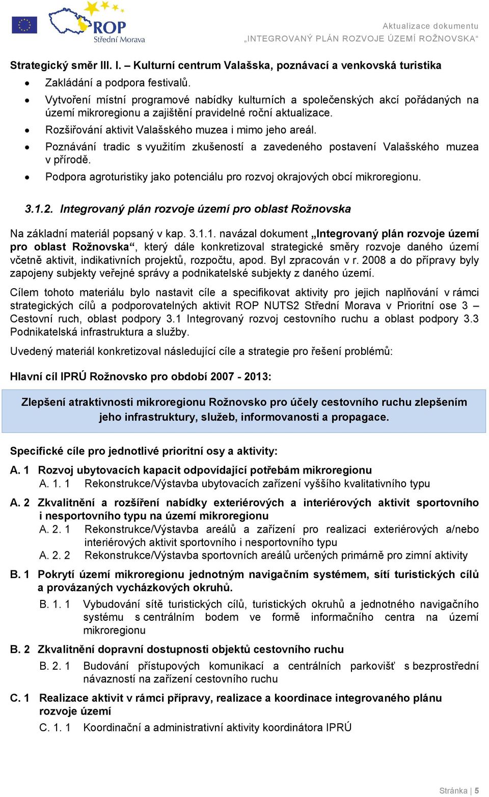 Poznávání tradic s využitím zkušeností a zavedeného postavení Valašského muzea v přírodě. Podpora agroturistiky jako potenciálu pro rozvoj okrajových obcí mikroregionu. 3.1.2.