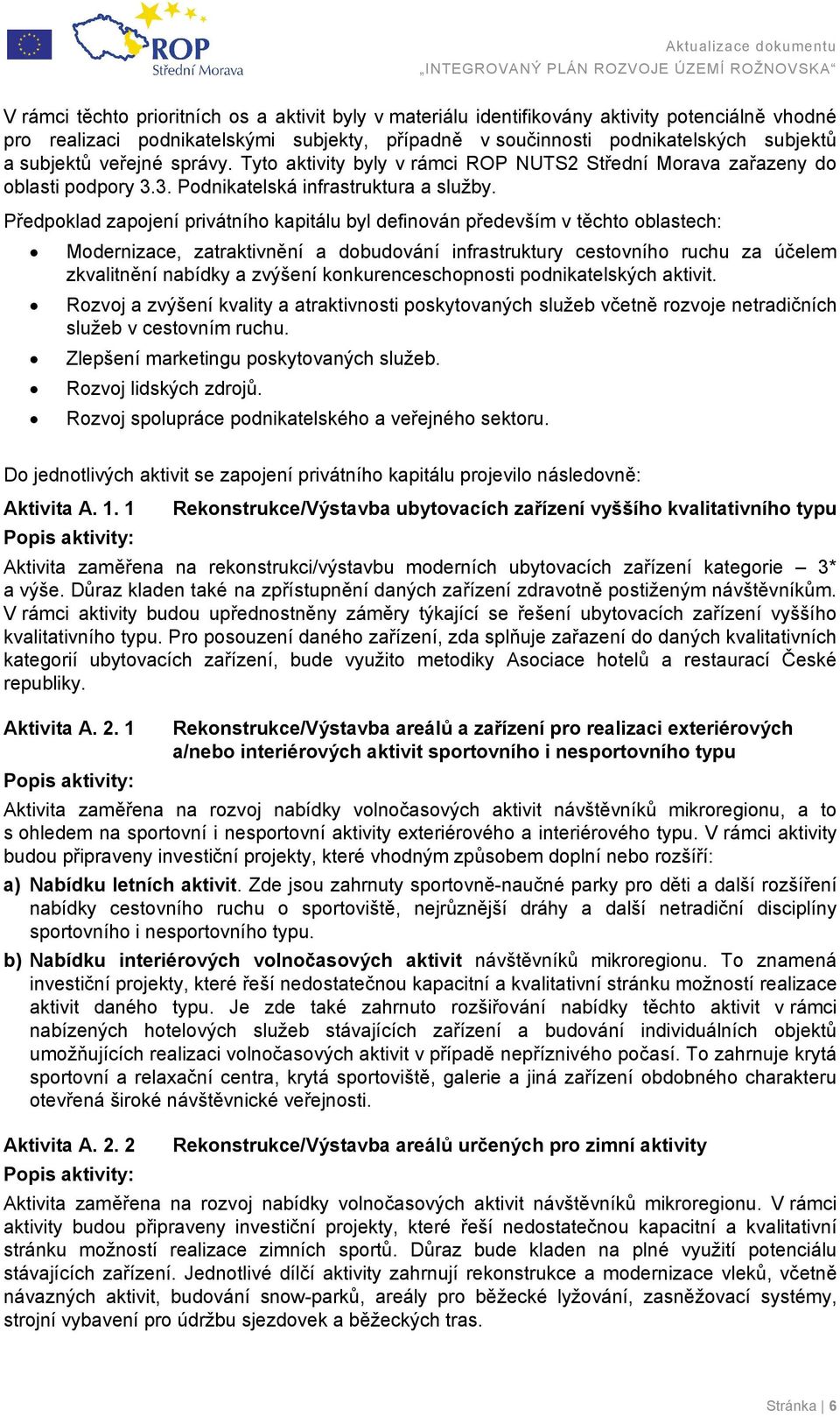 Předpoklad zapojení privátního kapitálu byl definován především v těchto oblastech: Modernizace, zatraktivnění a dobudování infrastruktury cestovního ruchu za účelem zkvalitnění nabídky a zvýšení