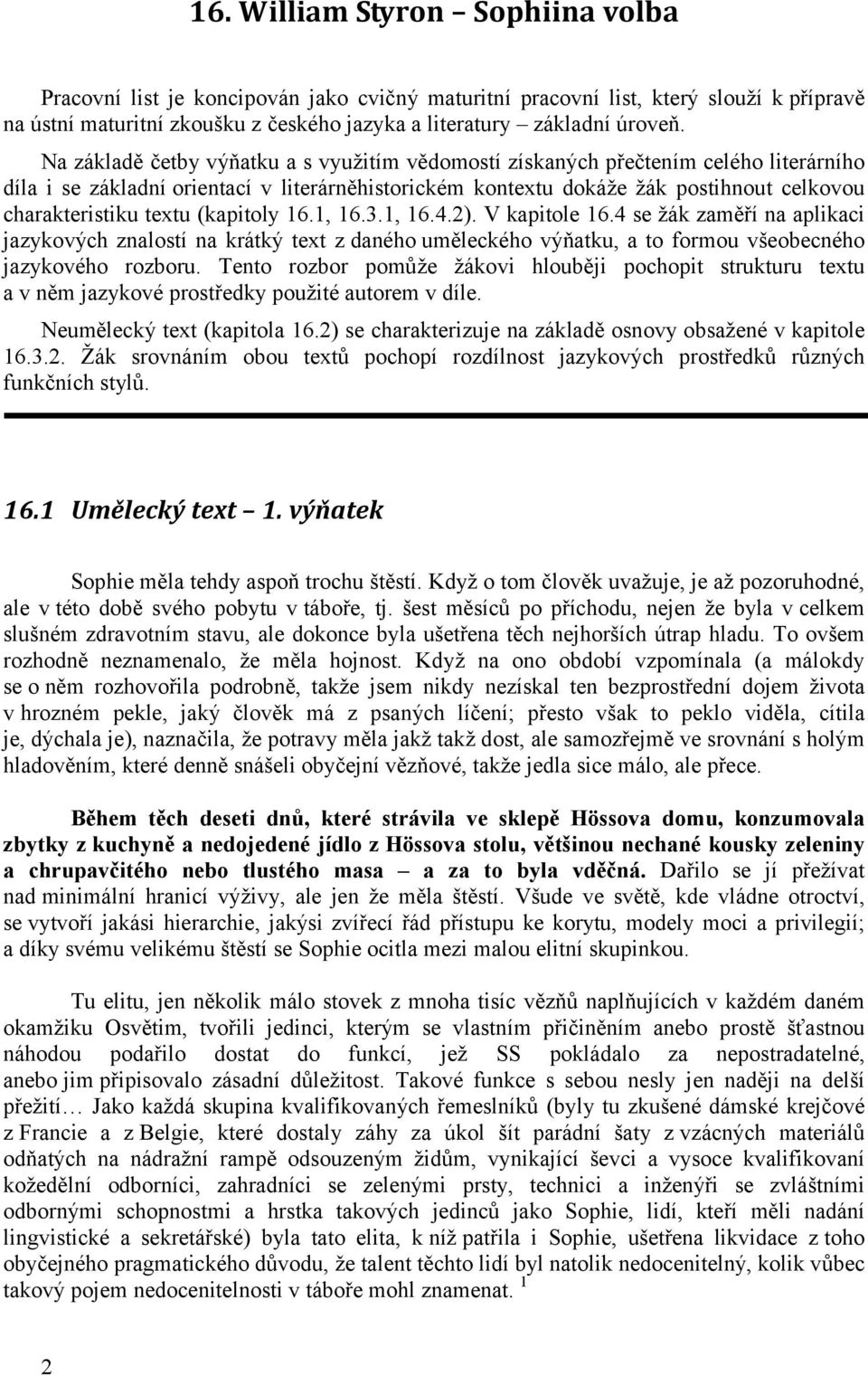 textu (kapitoly 16.1, 16.3.1, 16.4.2). V kapitole 16.4 se žák zaměří na aplikaci jazykových znalostí na krátký text z daného uměleckého výňatku, a to formou všeobecného jazykového rozboru.