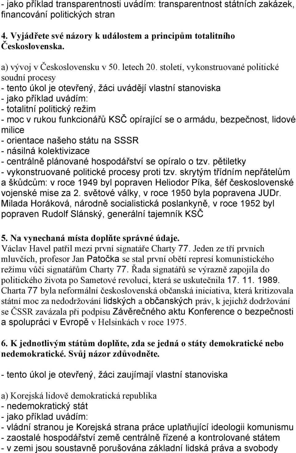 století, vykonstruované politické soudní procesy - tento úkol je otevřený, žáci uvádějí vlastní stanoviska - jako příklad uvádím: - totalitní politický režim - moc v rukou funkcionářů KSČ opírající