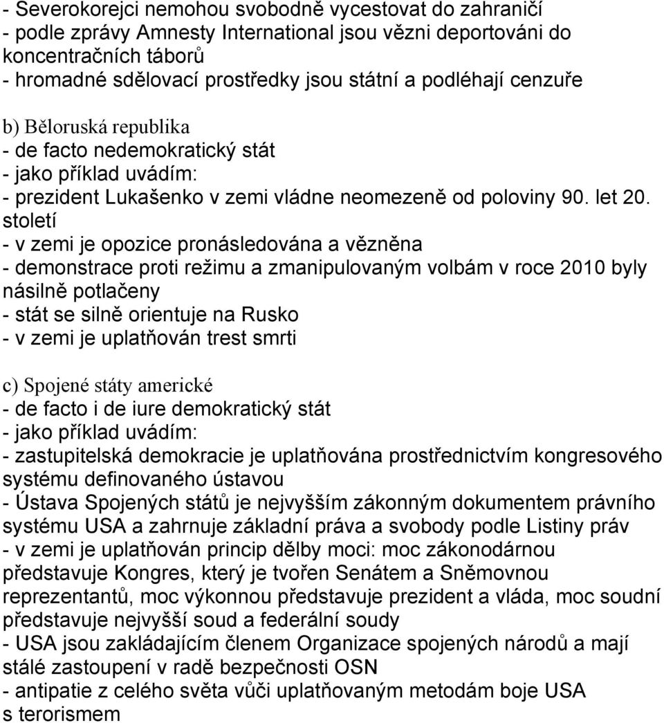 století - v zemi je opozice pronásledována a vězněna - demonstrace proti režimu a zmanipulovaným volbám v roce 2010 byly násilně potlačeny - stát se silně orientuje na Rusko - v zemi je uplatňován