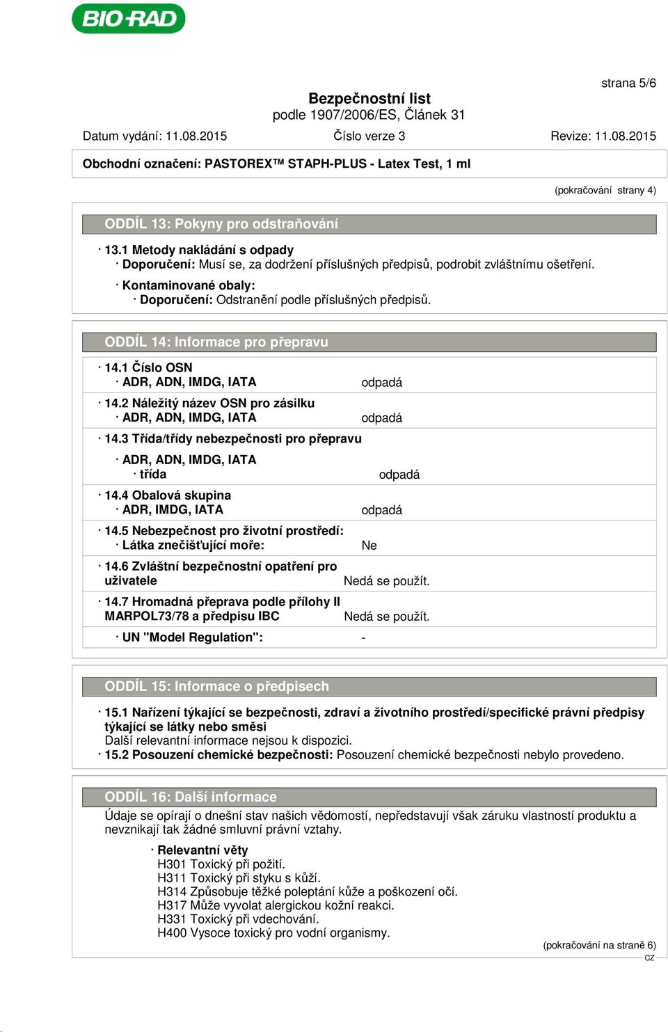 ODDÍL 14: Informace pro přepravu 14.1 Číslo OSN ADR, ADN, IMDG, IATA odpadá 14.2 Náležitý název OSN pro zásilku ADR, ADN, IMDG, IATA odpadá 14.