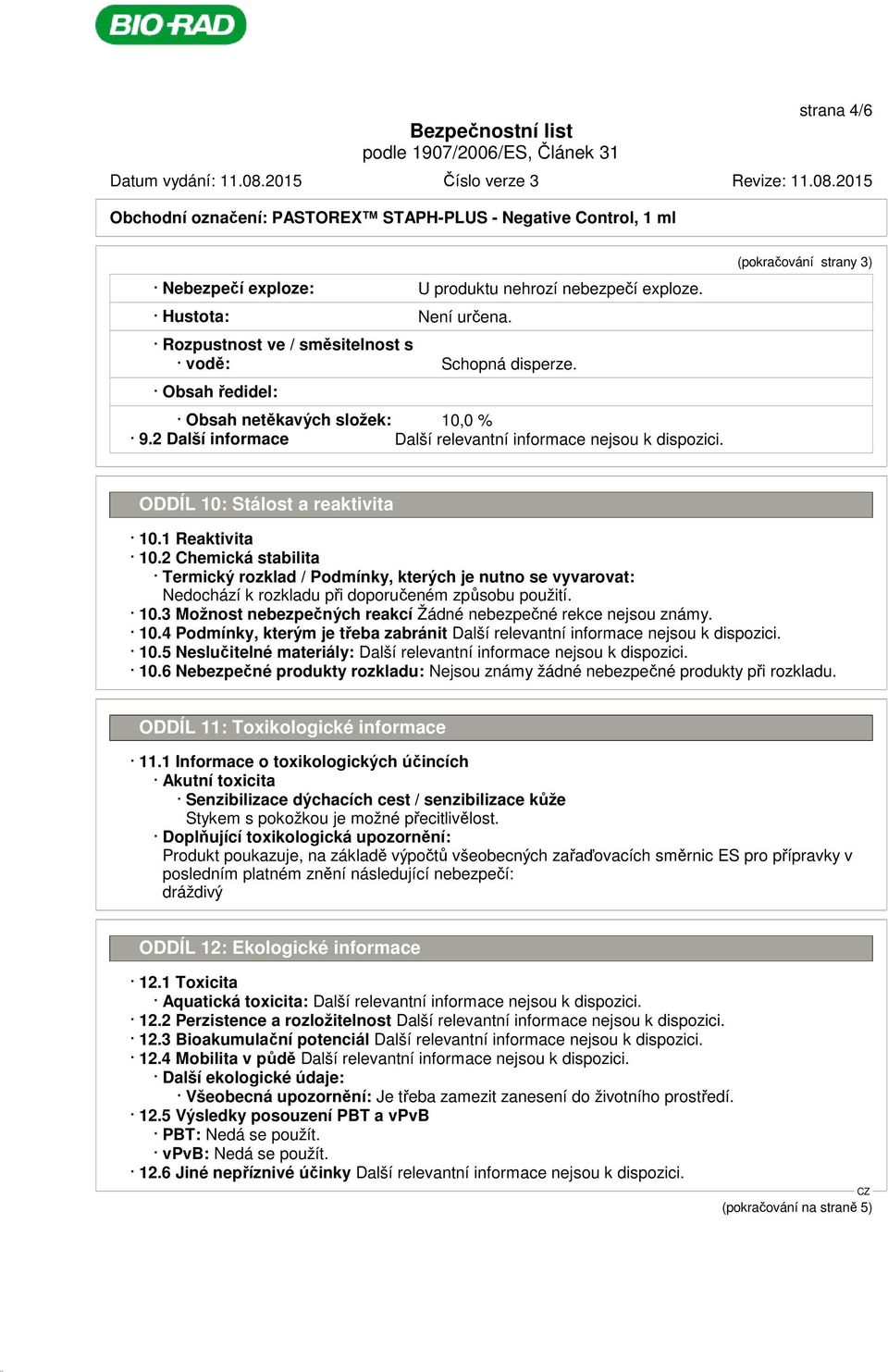 2 Chemická stabilita Termický rozklad / Podmínky, kterých je nutno se vyvarovat: Nedochází k rozkladu při doporučeném způsobu použití. 10.