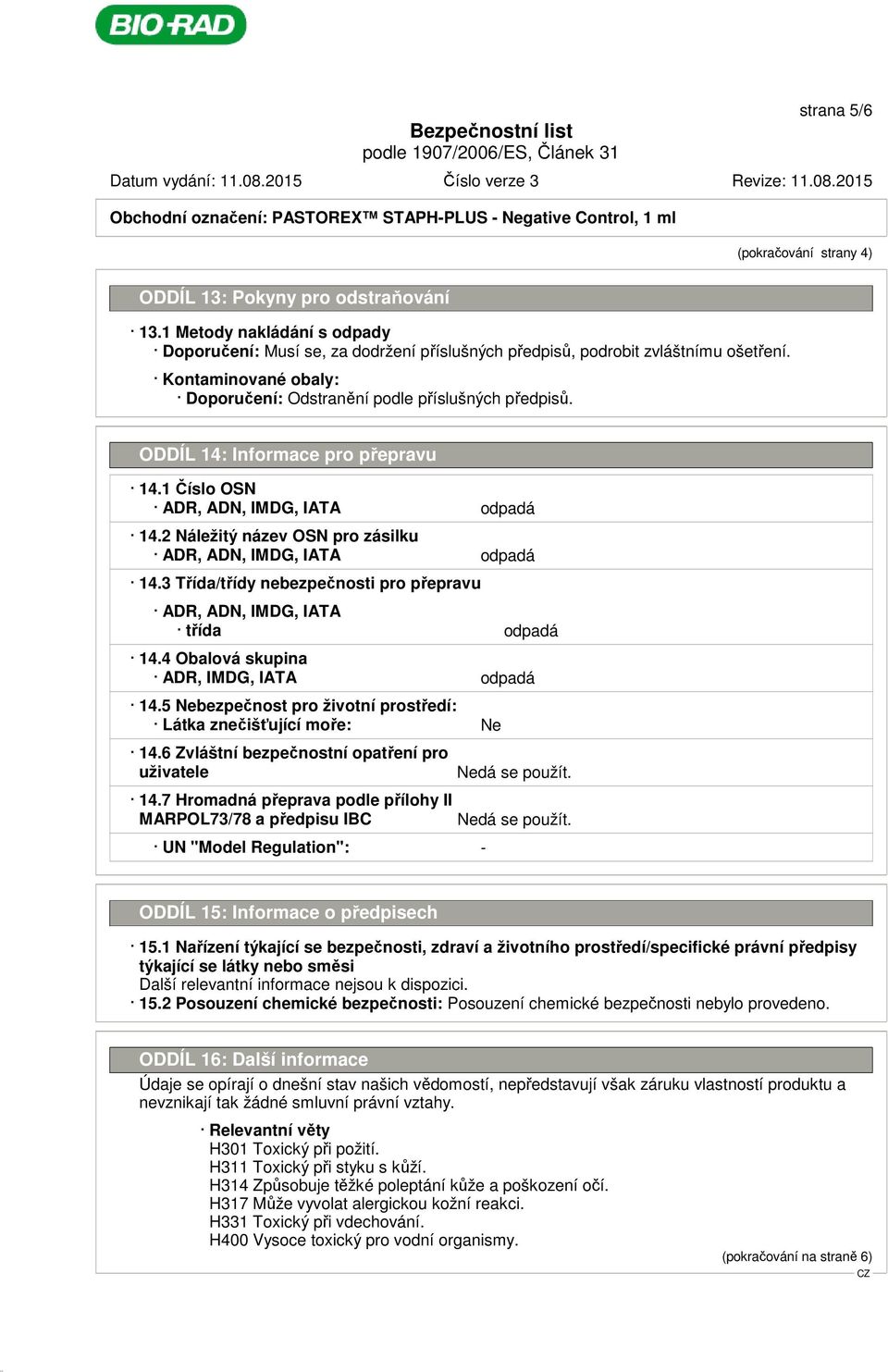 ODDÍL 14: Informace pro přepravu 14.1 Číslo OSN ADR, ADN, IMDG, IATA odpadá 14.2 Náležitý název OSN pro zásilku ADR, ADN, IMDG, IATA odpadá 14.