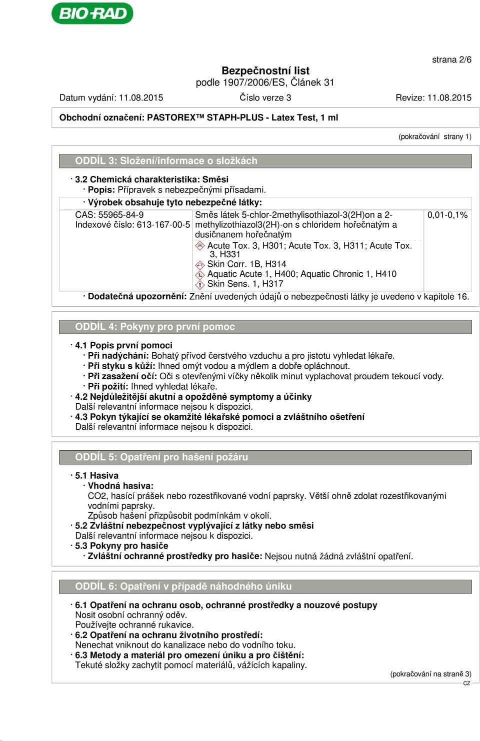 Výrobek obsahuje tyto nebezpečné látky: CAS: 55965-84-9 Indexové číslo: 613-167-00-5 Směs látek 5-chlor-2methylisothiazol-3(2H)on a 2- methylizothiazol3(2h)-on s chloridem hořečnatým a dusičnanem