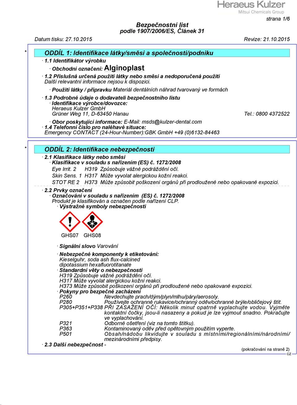 3 Podrobné údaje o dodavateli bezpečnostního listu Identifikace výrobce/dovozce: Heraeus Kulzer GmbH Grüner Weg 11, D-63450 Hanau Tel.