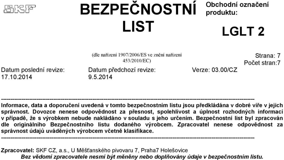 Dovozce nenese odpovědnost za přesnost, spolehlivost a úplnost rozhodných informací v případě, že s výrobkem nebude nakládáno v souladu s jeho určením.