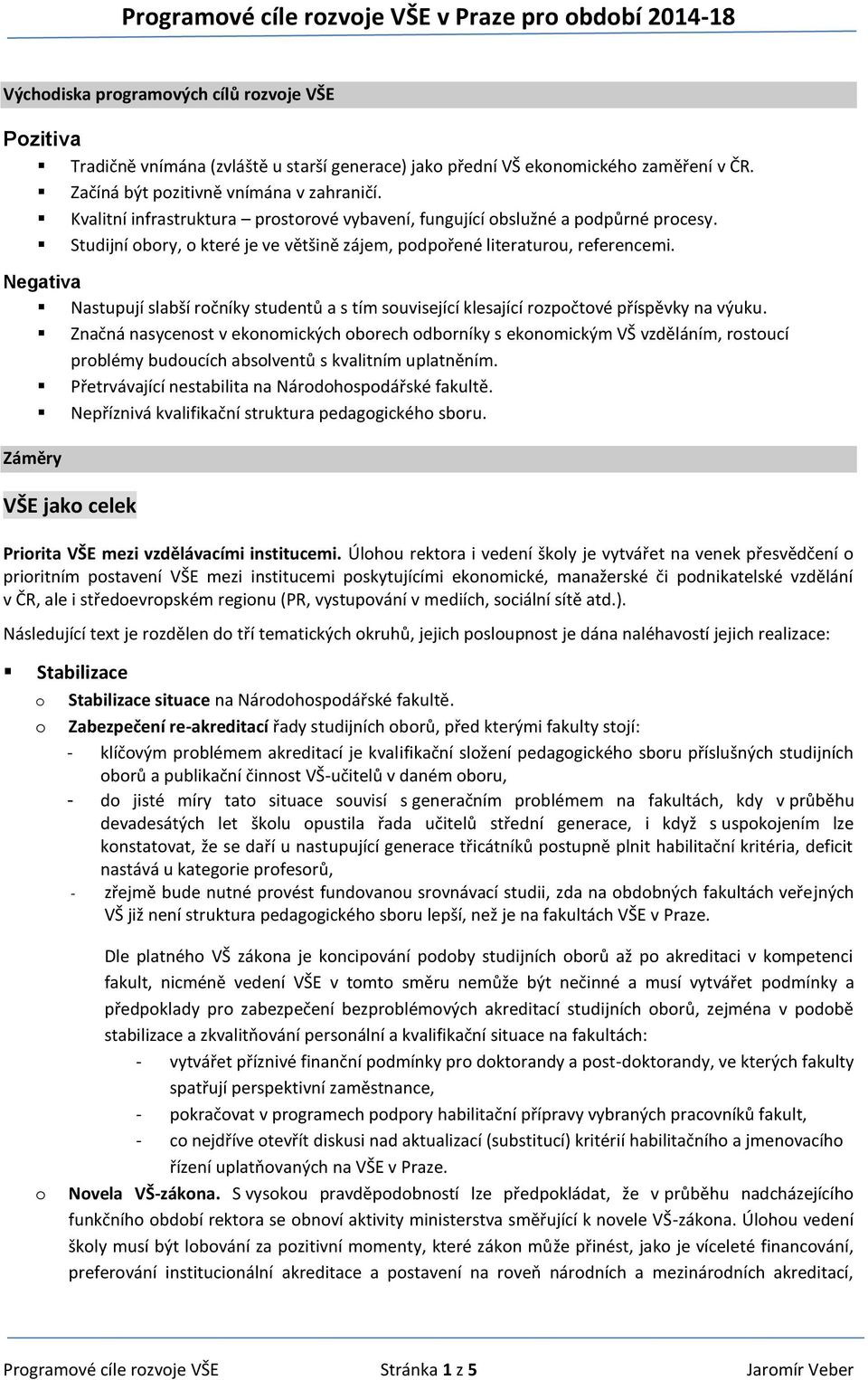 Negativa Nastupují slabší rčníky studentů a s tím suvisející klesající rzpčtvé příspěvky na výuku.