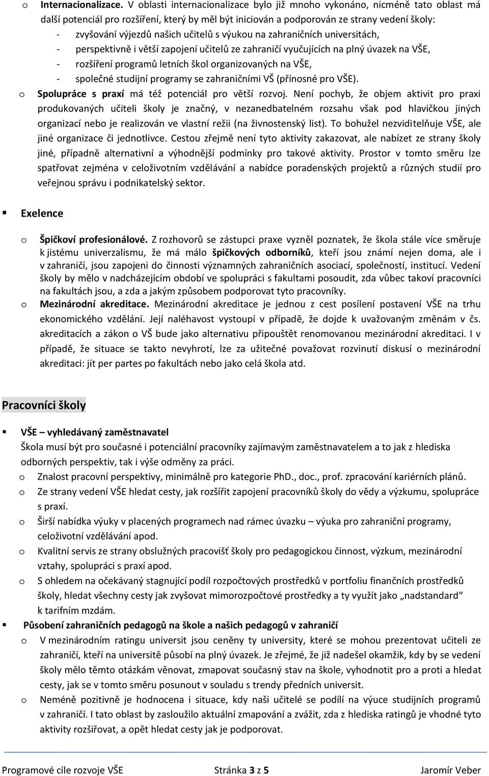 zahraničních universitách, - perspektivně i větší zapjení učitelů ze zahraničí vyučujících na plný úvazek na VŠE, - rzšíření prgramů letních škl rganizvaných na VŠE, - splečné studijní prgramy se