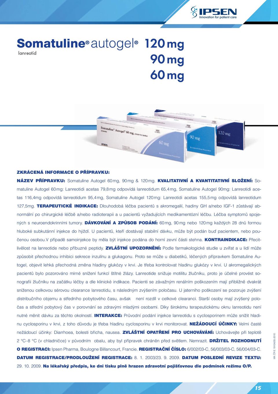 mg, Somatuline Autogel 120 mg: Lanreotidi acetas 155,5 mg odpovídá lanreotidum 127,5mg.