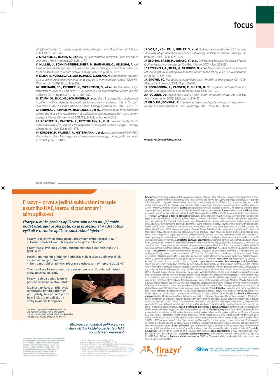 IgE to recombinant allergens api m 1, ves v 1, and ves v 5 distinguish double sensitization from crossreaction in venom allergy. Allergy, 2012, 67, p. 1069 1073. 9. ERZEN, R., KOROSEC, P., SILAR, M.