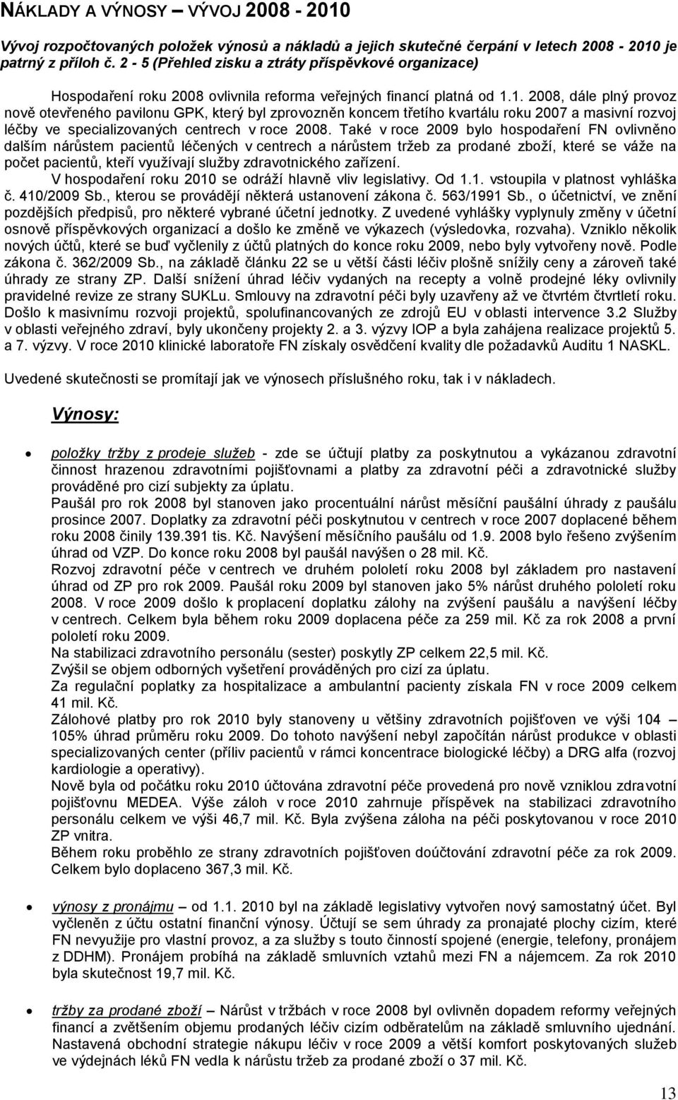 1. 2008, dále plný provoz nově otevřeného pavilonu GPK, který byl zprovozněn koncem třetího kvartálu roku 2007 a masivní rozvoj léčby ve specializovaných centrech v roce 2008.