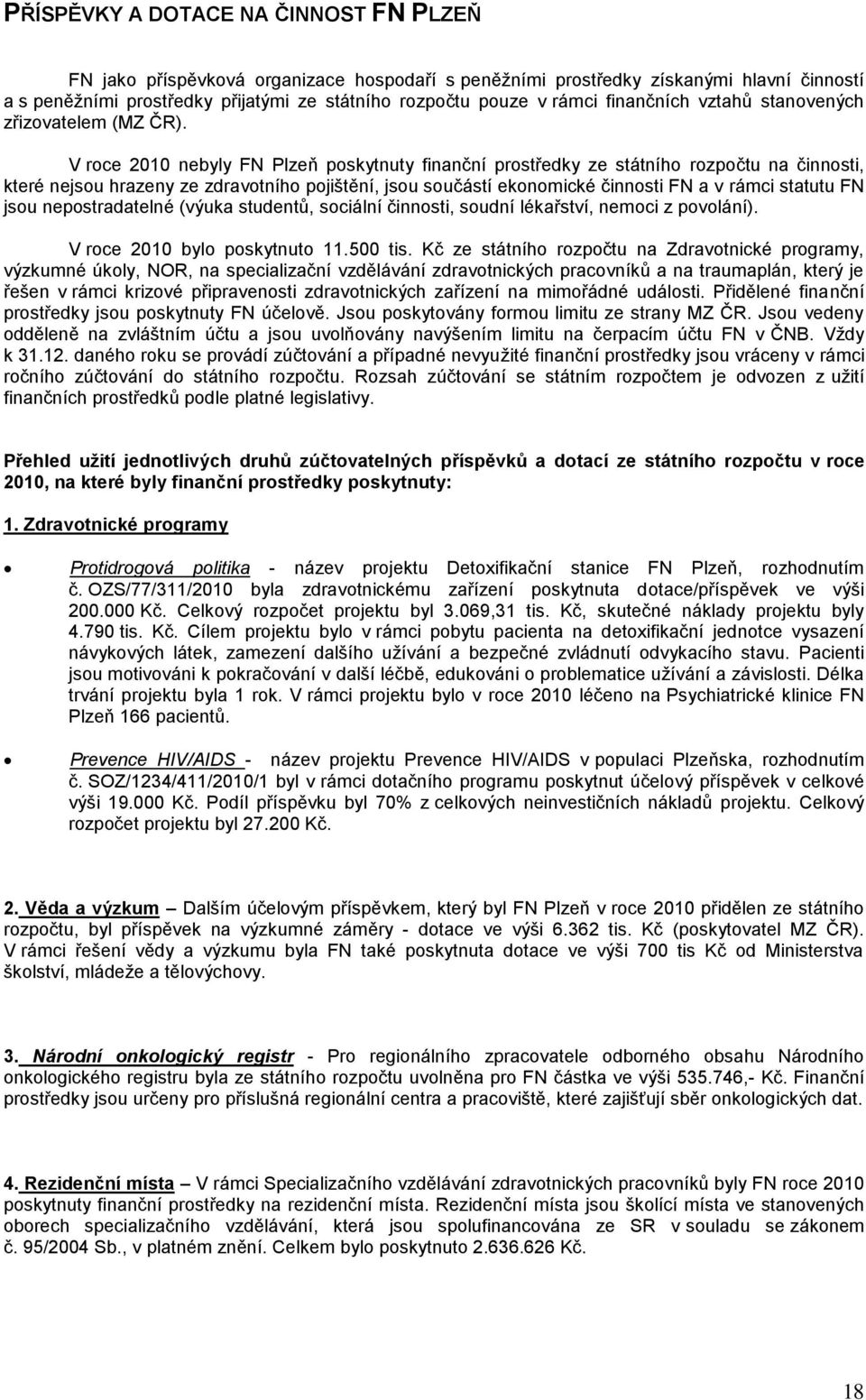 V roce 2010 nebyly FN Plzeň poskytnuty finanční prostředky ze státního rozpočtu na činnosti, které nejsou hrazeny ze zdravotního pojištění, jsou součástí ekonomické činnosti FN a v rámci statutu FN