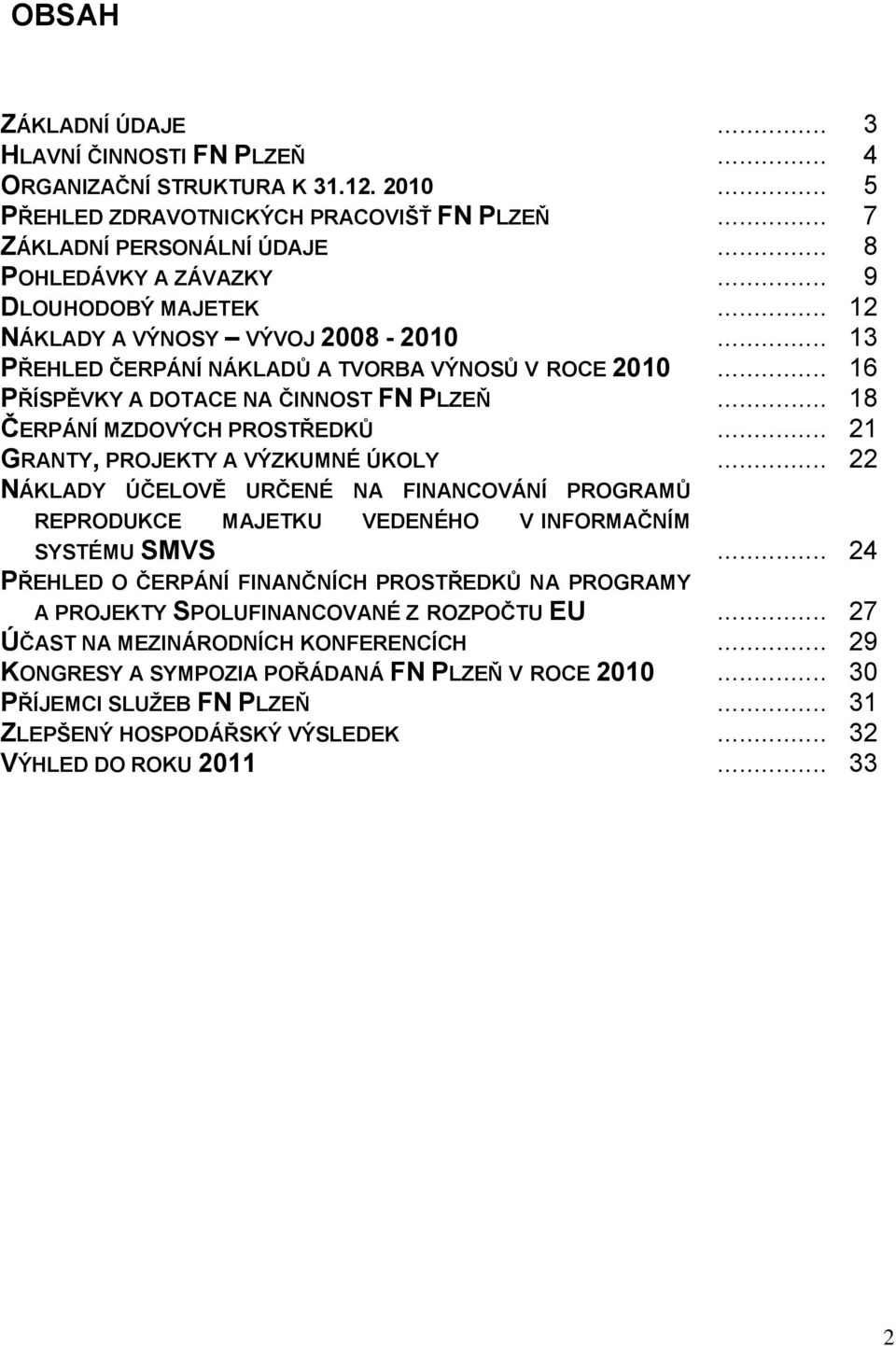 2010 PŘÍSPĚVKY A DOTACE NA ČINNOST FN PLZEŇ ČERPÁNÍ MZDOVÝCH PROSTŘEDKŮ GRANTY, PROJEKTY A VÝZKUMNÉ ÚKOLY NÁKLADY ÚČELOVĚ URČENÉ NA FINANCOVÁNÍ PROGRAMŮ REPRODUKCE MAJETKU VEDENÉHO V INFORMAČNÍM