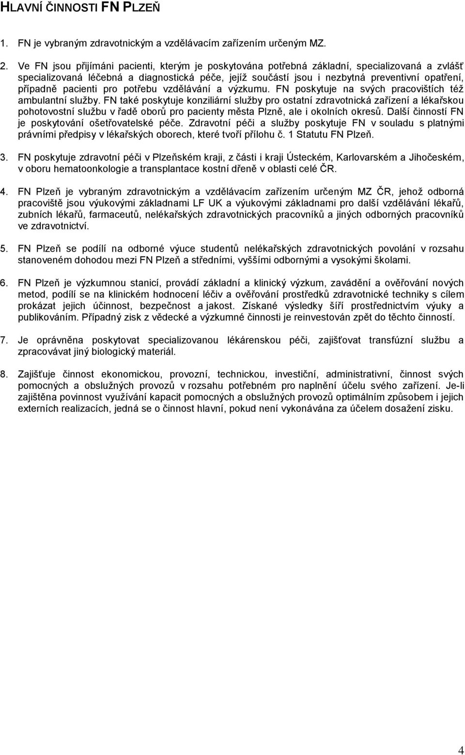 případně pacienti pro potřebu vzdělávání a výzkumu. FN poskytuje na svých pracovištích též ambulantní služby.