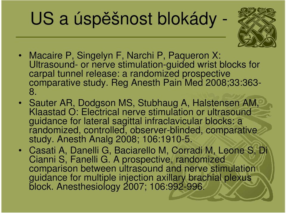 Sauter AR, Dodgson MS, Stubhaug A, Halstensen AM, Klaastad O: Electrical nerve stimulation or ultrasound guidance for lateral sagittal infraclavicular blocks: a randomized,