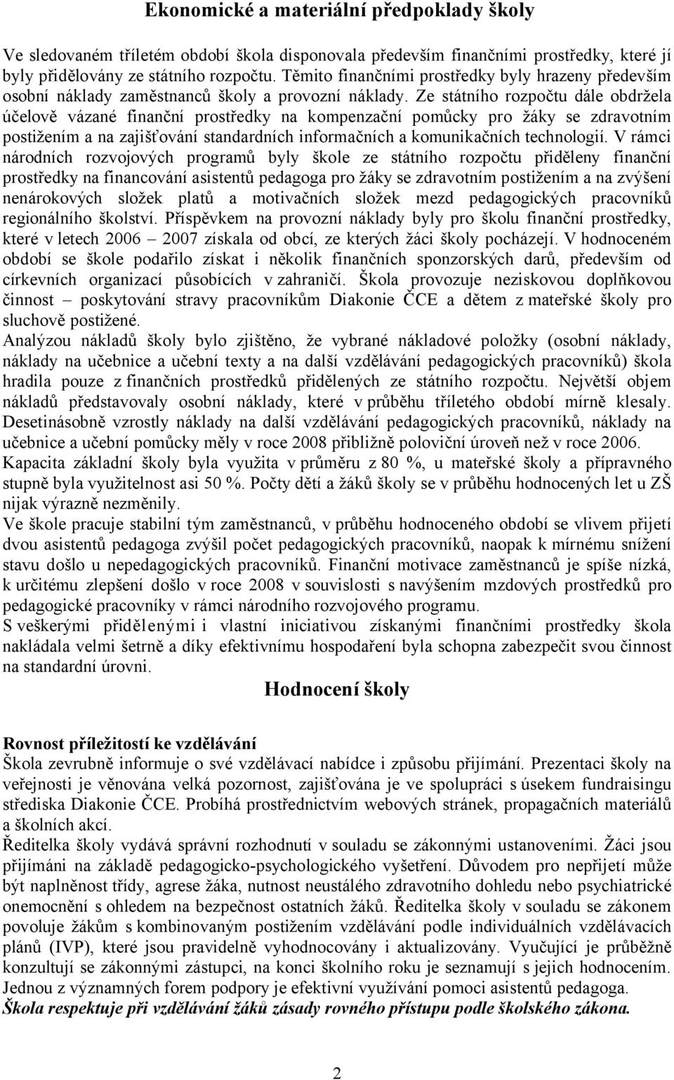 Ze státního rozpočtu dále obdržela účelově vázané finanční prostředky na kompenzační pomůcky pro žáky se zdravotním postižením a na zajišťování standardních informačních a komunikačních technologií.