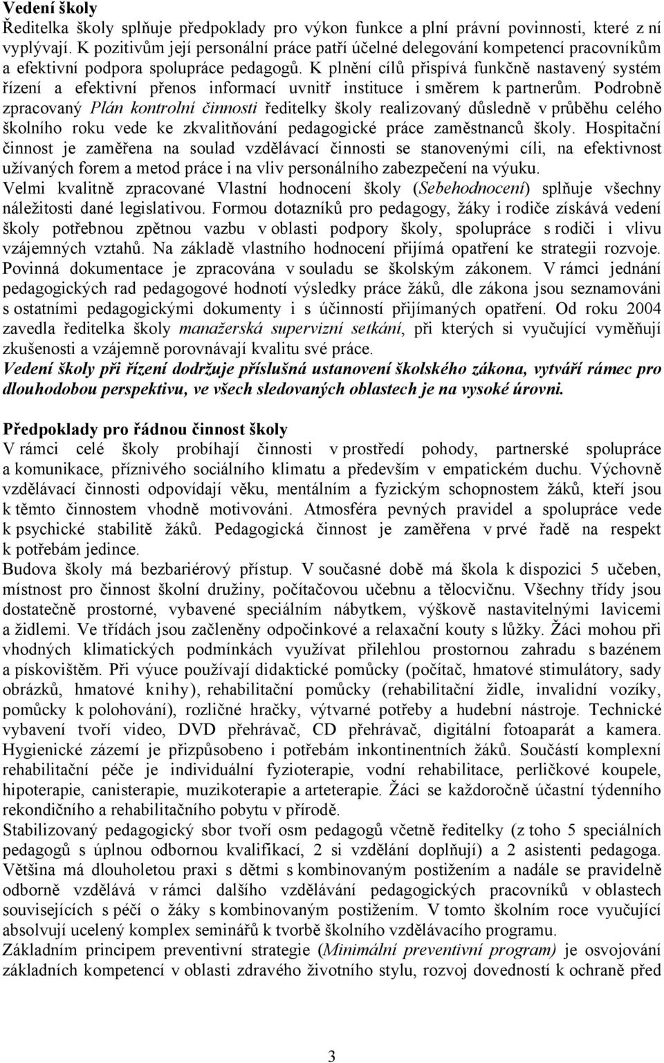 K plnění cílů přispívá funkčně nastavený systém řízení a efektivní přenos informací uvnitř instituce i směrem k partnerům.