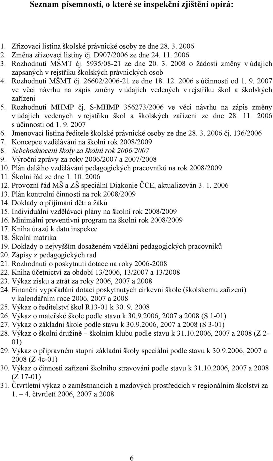 9. 2007 ve věci návrhu na zápis změny v údajích vedených v rejstříku škol a školských zařízení 5. Rozhodnutí MHMP čj.