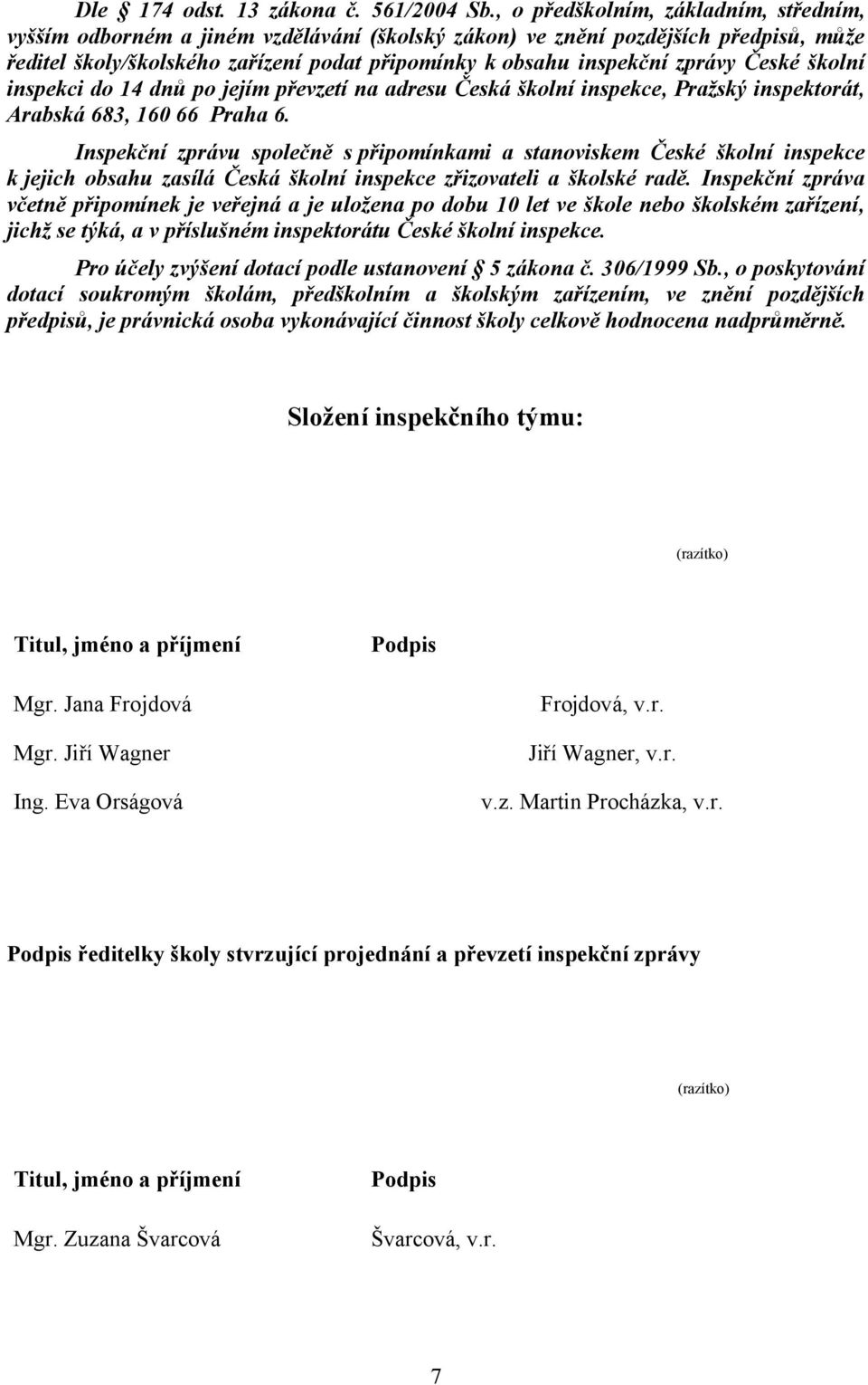 České školní inspekci do 14 dnů po jejím převzetí na adresu Česká školní inspekce, Pražský inspektorát, Arabská 683, 160 66 Praha 6.