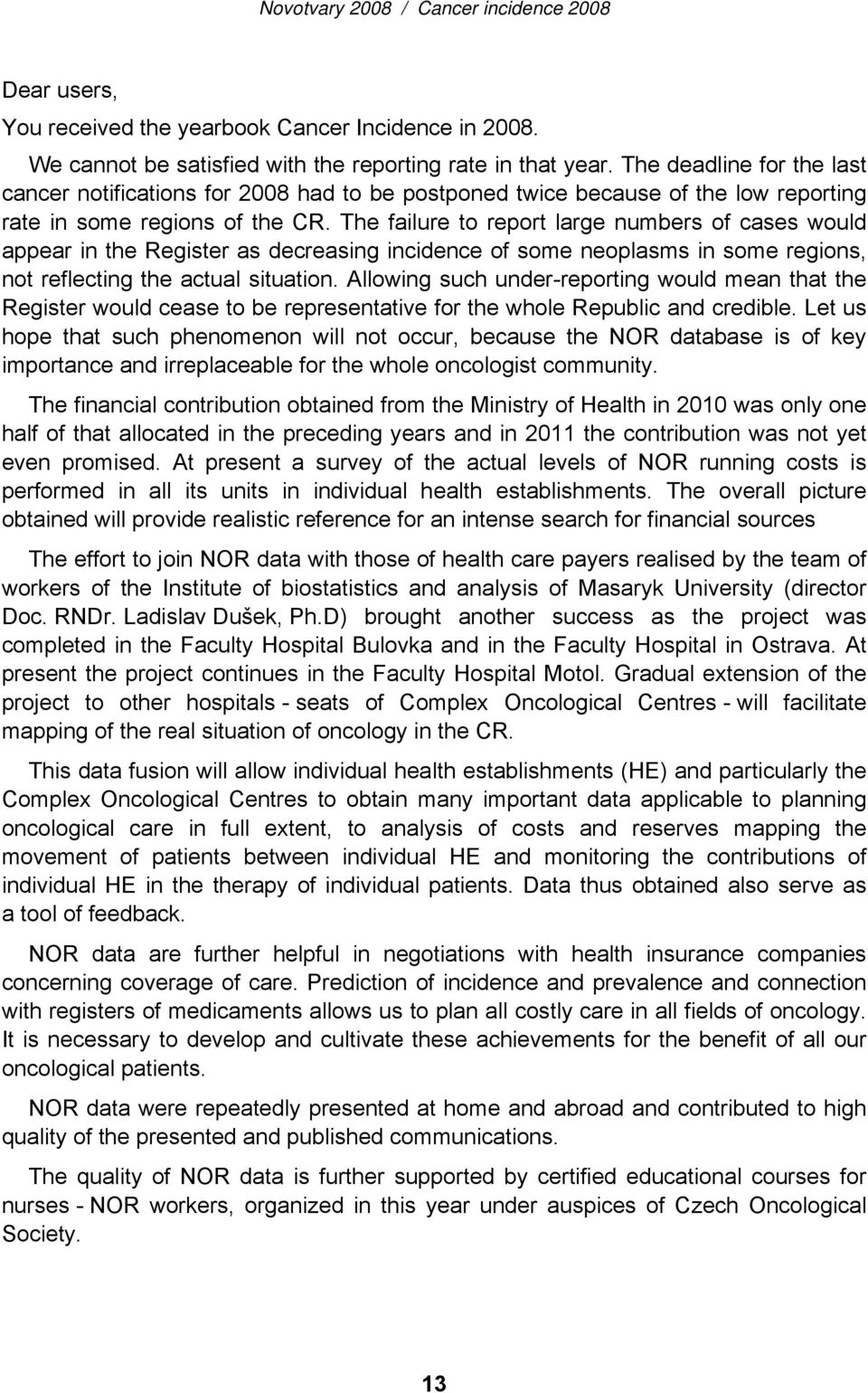 The failure to report large numbers of cases would appear in the Register as decreasing incidence of some neoplasms in some regions, not reflecting the actual situation.