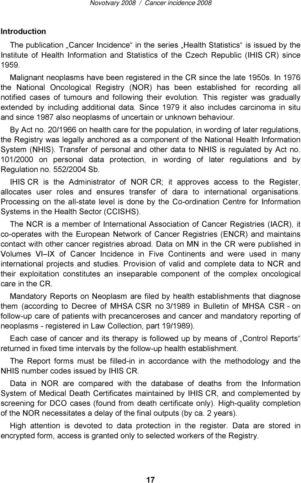 In 1976 the National Oncological Registry (NOR) has been established for recording all notified cases of tumours and following their evolution.