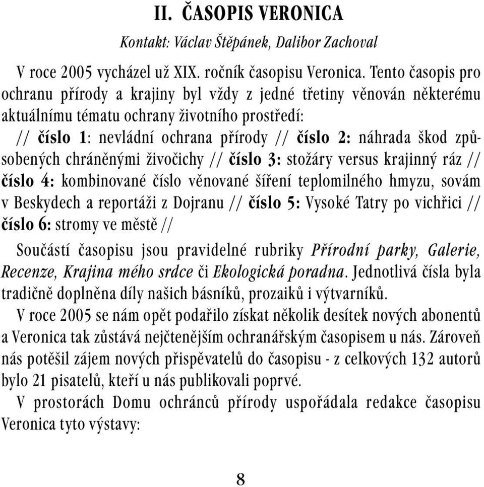 způsobených chráněnými živočichy // číslo 3: stožáry versus krajinný ráz // číslo 4: kombinované číslo věnované šíření teplomilného hmyzu, sovám v Beskydech a reportáži z Dojranu // číslo 5: Vysoké