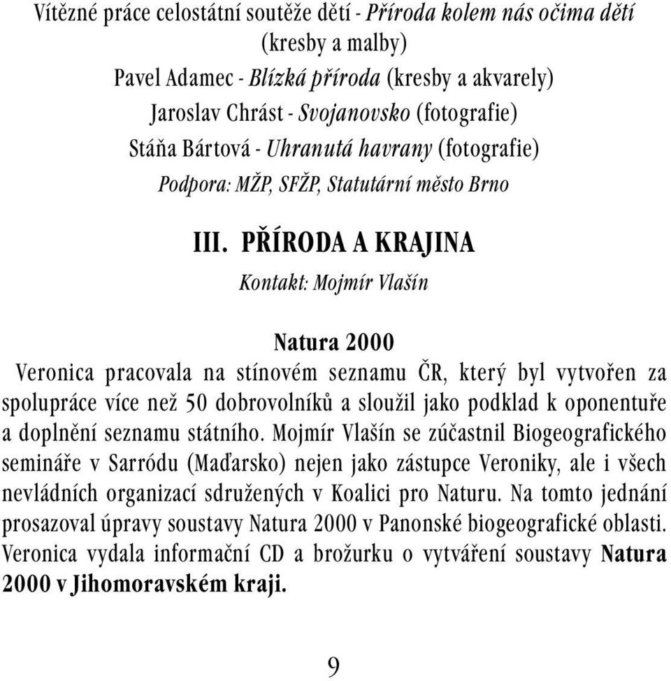 PŘÍRODA A KRAJINA Kontakt: Mojmír Vlašín Natura 2000 Veronica pracovala na stínovém seznamu ČR, který byl vytvořen za spolupráce více než 50 dobrovolníků a sloužil jako podklad k oponentuře a