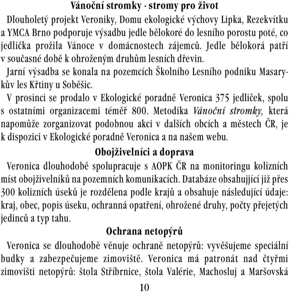 V prosinci se prodalo v Ekologické poradně Veronica 375 jedliček, spolu s ostatními organizacemi téměř 800.