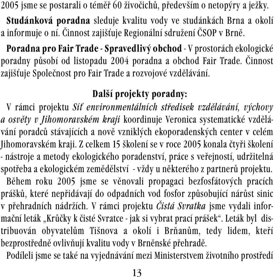 Činnost zajišťuje Společnost pro Fair Trade a rozvojové vzdělávání.