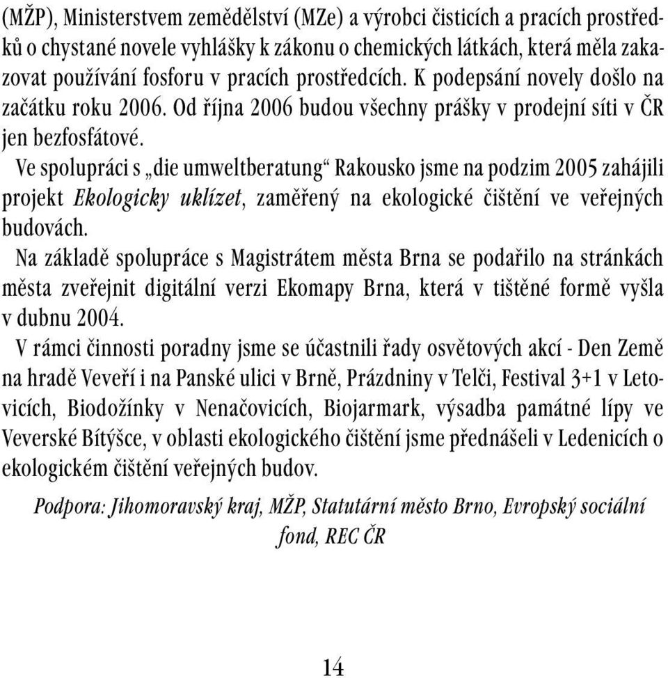 Ve spolupráci s die umweltberatung Rakousko jsme na podzim 2005 zahájili projekt Ekologicky uklízet, zaměřený na ekologické čištění ve veřejných budovách.