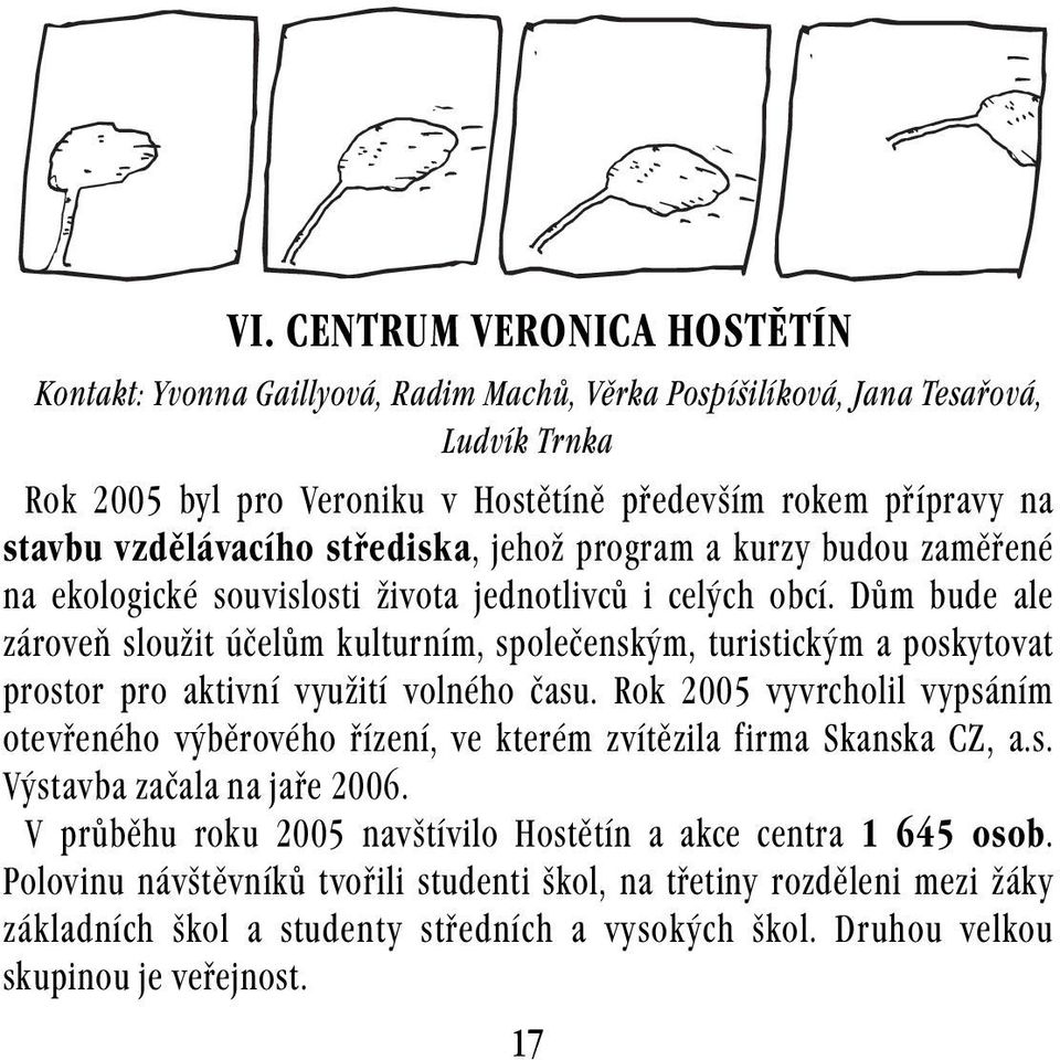 Dům bude ale zároveň sloužit účelům kulturním, společenským, turistickým a poskytovat prostor pro aktivní využití volného času.