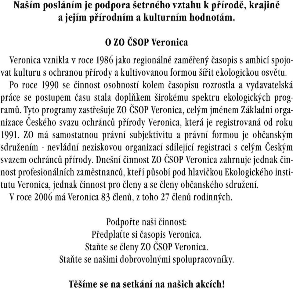 Po roce 1990 se činnost osobností kolem časopisu rozrostla a vydavatelská práce se postupem času stala doplňkem širokému spektru ekologických programů.