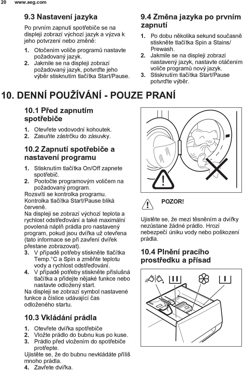 Zasuňte zástrčku do zásuvky. 10.2 Zapnutí spotřebiče a nastavení programu 1. Stisknutím tlačítka On/Off zapnete spotřebič. 2. Pootočte programovým voličem na požadovaný program.