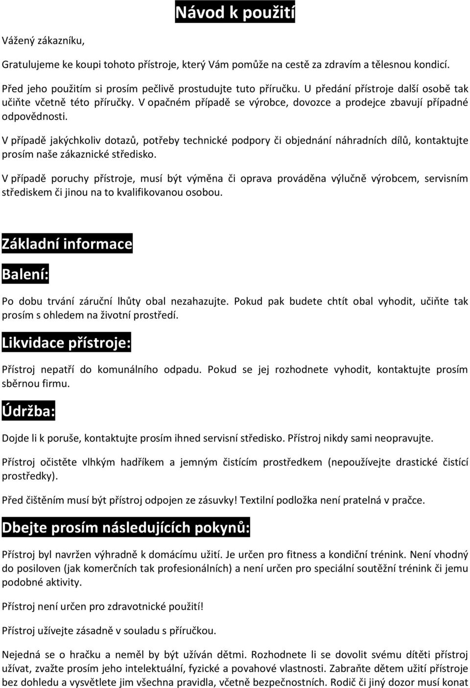 V případě jakýchkoliv dotazů, potřeby technické podpory či objednání náhradních dílů, kontaktujte prosím naše zákaznické středisko.