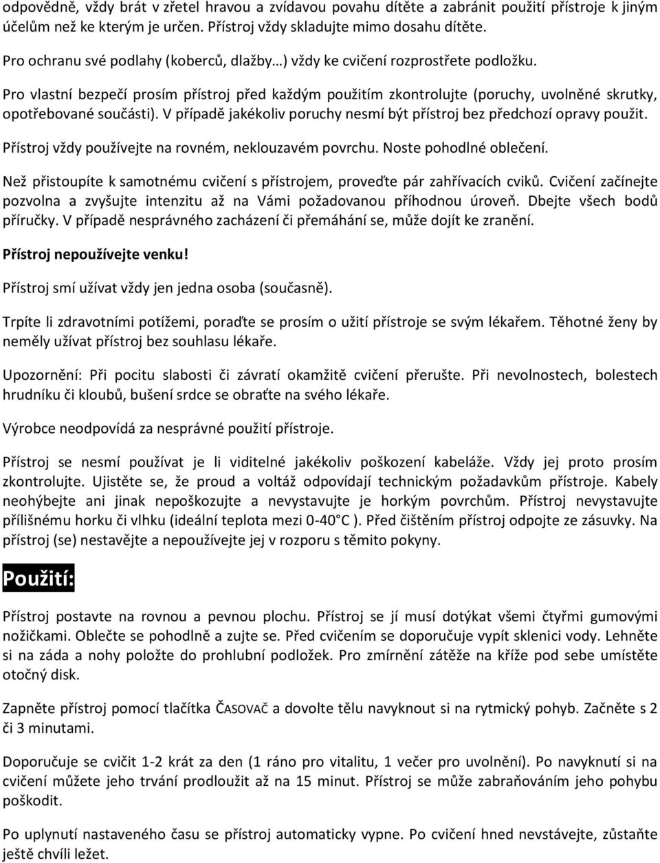 Pro vlastní bezpečí prosím přístroj před každým použitím zkontrolujte (poruchy, uvolněné skrutky, opotřebované součásti). V případě jakékoliv poruchy nesmí být přístroj bez předchozí opravy použit.