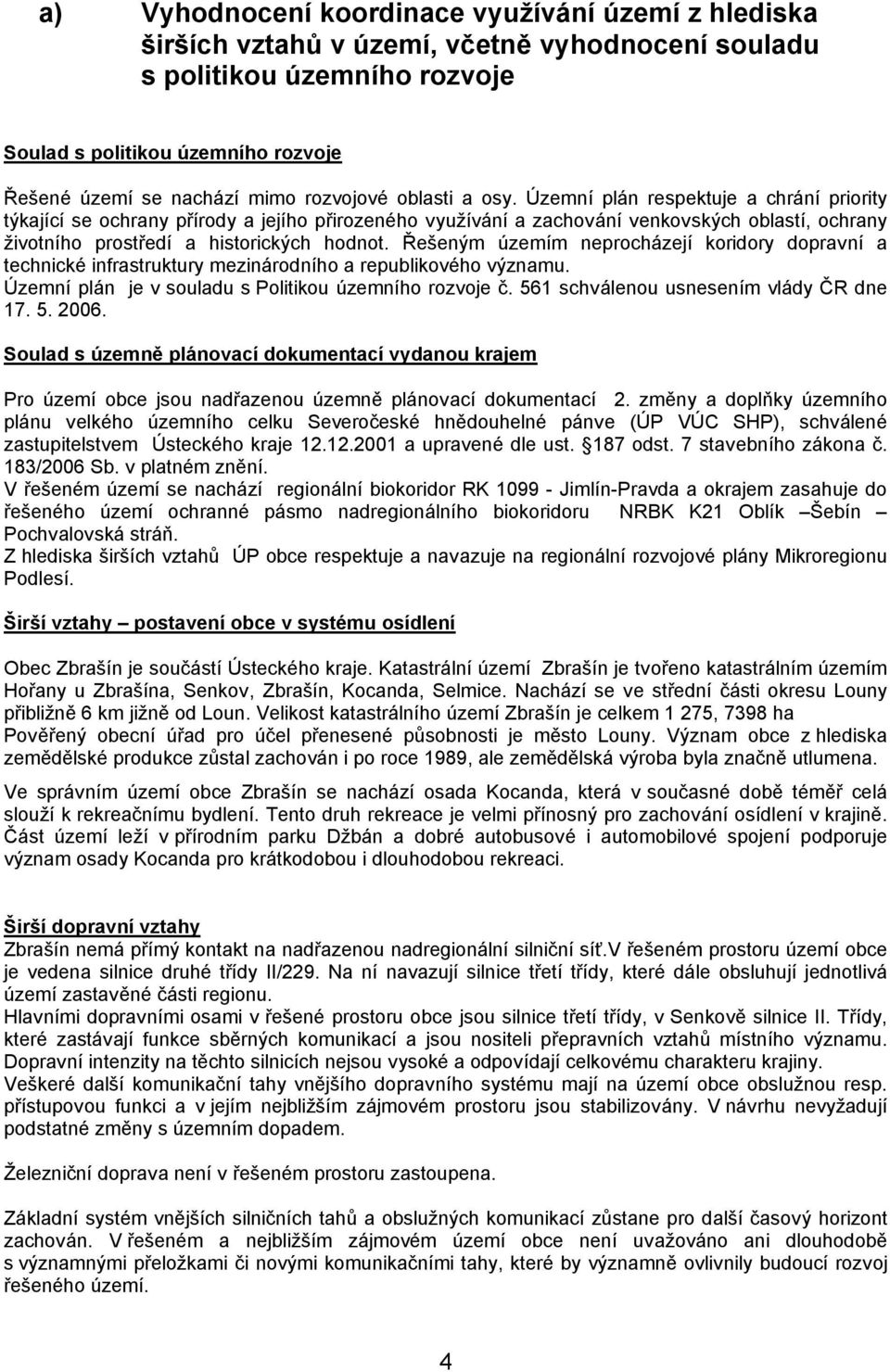 Územní plán respektuje a chrání priority týkající se ochrany přírody a jejího přirozeného využívání a zachování venkovských oblastí, ochrany životního prostředí a historických hodnot.