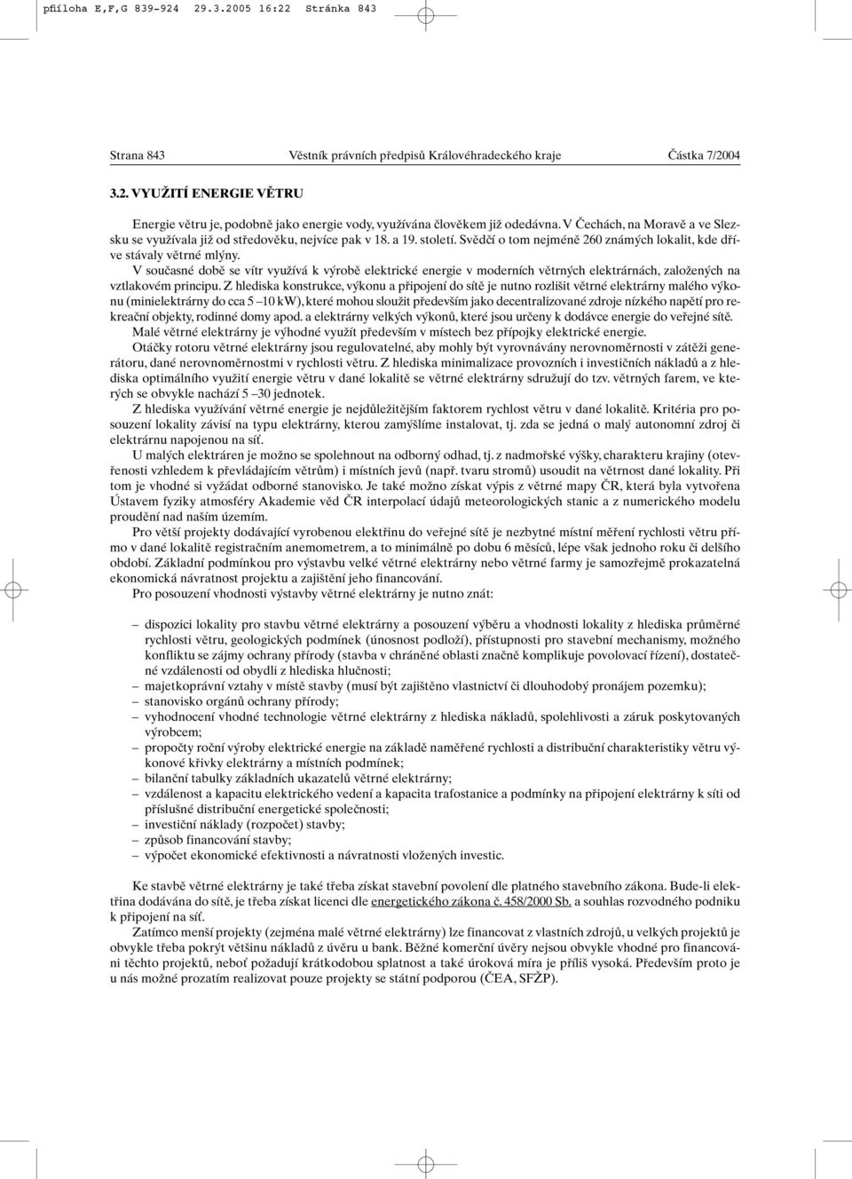 V souãasné dobû se vítr vyuïívá k v robû elektrické energie v moderních vûtrn ch elektrárnách, zaloïen ch na vztlakovém principu.