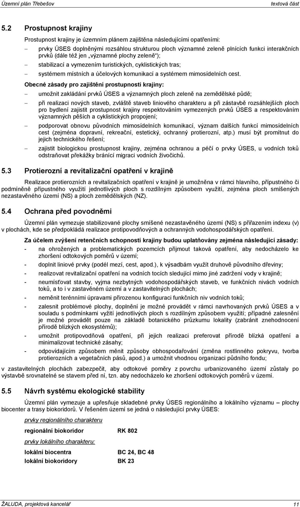 Obecné zásady pro zajištění prostupnosti krajiny: umožnit zakládání prvků ÚSES a významných ploch zeleně na zemědělské půdě; při realizaci nových staveb, zvláště staveb liniového charakteru a při